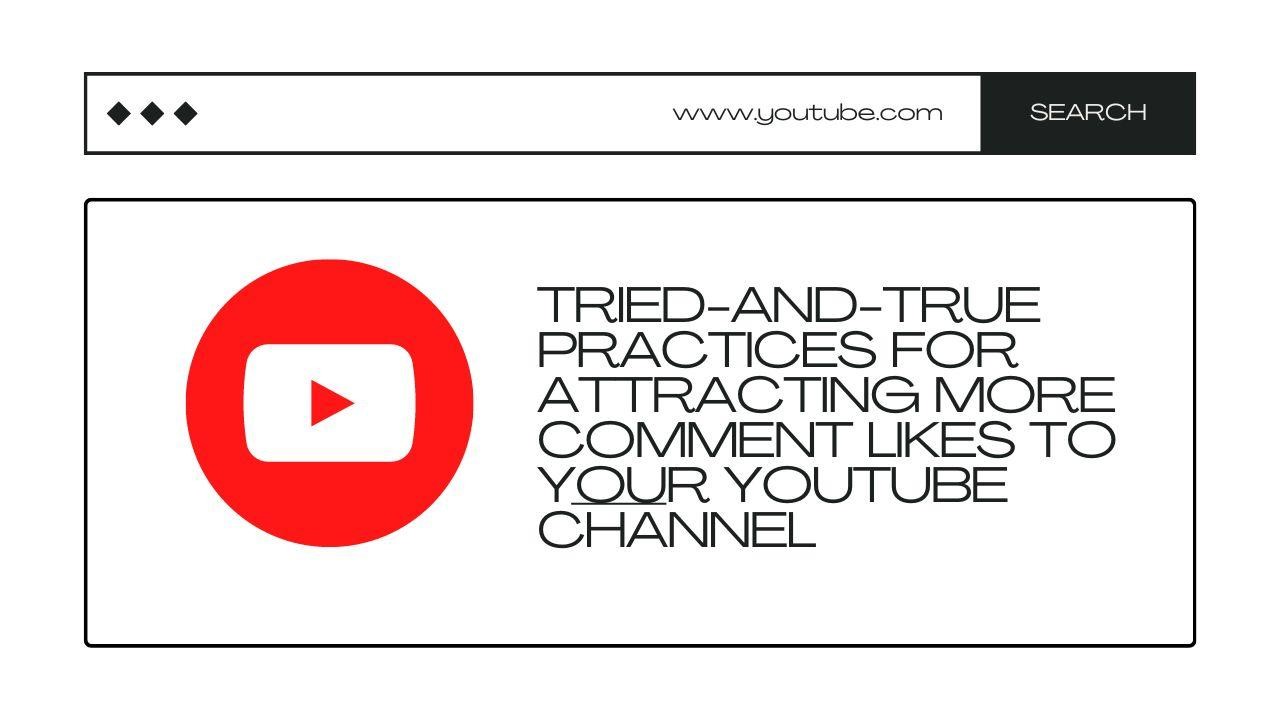 Tried-and-True Practices for Attracting More Comment Likes to Your YouTube Channel